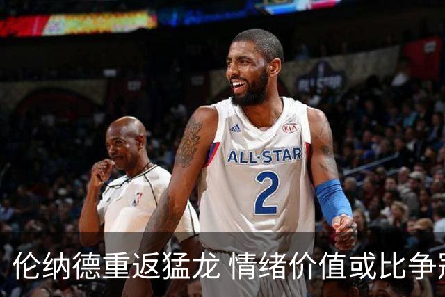 伦纳德重返猛龙 情绪价值或比争冠意义更大 他难再现巅峰时的状态