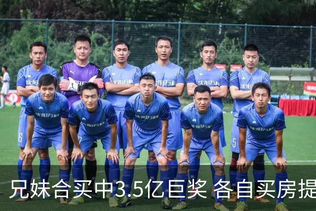 兄妹合买中3.5亿巨奖 各自买房提高生活质量